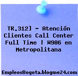 TR.312] – Atención Clientes Call Center Full Time | W906 en Metropolitana