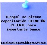 Tucapel se ofrece capacitación ATENCIÓN CLIENTE para importante banco