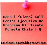 U386 | (Claro) Call Center Ejecutivo De Atención Al Cliente Konecta Chile | Q