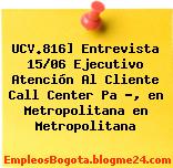 UCV.816] Entrevista 15/06 Ejecutivo Atención Al Cliente Call Center Pa ?, en Metropolitana en Metropolitana
