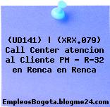 (UD141) | (XRX.079) Call Center atencion al Cliente PM – R-32 en Renca en Renca