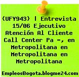 (UFY943) | Entrevista 15/06 Ejecutivo Atención Al Cliente Call Center Pa ?, en Metropolitana en Metropolitana en Metropolitana