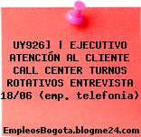 UY926] | EJECUTIVO ATENCIÓN AL CLIENTE CALL CENTER TURNOS ROTATIVOS ENTREVISTA 18/06 (emp. telefonia)