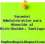 Vacante: Administrativo para Atención al Distribuidor, Santiago