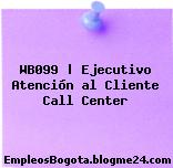 WB099 | Ejecutivo Atención al Cliente Call Center