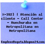 X-392] | Atención al cliente – Call Center – Huechuraba en Metropolitana en Metropolitana