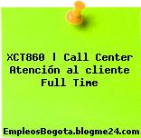 XCT860 | Call Center Atención al cliente Full Time