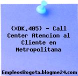 (XDK.405) – Call Center Atencion al Cliente en Metropolitana