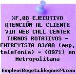 XF.08 EJECUTIVO ATENCIÓN AL CLIENTE VIA WEB CALL CENTER TURNOS ROTATIVOS – ENTREVISTA 03/08 (emp. telefonia) – (O971) en Metropolitana