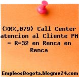 (XRX.079) Call Center atencion al Cliente PM – R-32 en Renca en Renca
