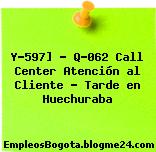 Y-597] – Q-062 Call Center Atención al Cliente – Tarde en Huechuraba