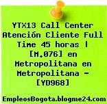 YTX13 Call Center Atención Cliente Full Time 45 horas | [M.076] en Metropolitana en Metropolitana – [YD968]