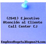 (Z641) Ejecutivo Atención al Cliente Call Center CJ