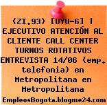 (ZI.93) [UYU-6] | EJECUTIVO ATENCIÓN AL CLIENTE CALL CENTER TURNOS ROTATIVOS ENTREVISTA 14/06 (emp. telefonia) en Metropolitana en Metropolitana