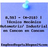 A.59] – (M-218) | Técnico Mecánico Automotriz/ Industrial en Concon en Concon