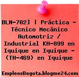 BLN-702] | Práctica – Técnico Mecánico Automotriz / Industrial KH-899 en Iquique en Iquique – (TH-469) en Iquique