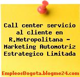 Call center servicio al cliente en R.Metropolitana – Marketing Automotriz Estrategico Limitada