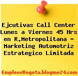 Ejcutivas Call Center Lunes a Viernes 45 Hrs en R.Metropolitana – Marketing Automotriz Estrategico Limitada