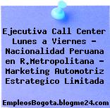 Ejecutiva Call Center Lunes a Viernes – Nacionalidad Peruana en R.Metropolitana – Marketing Automotriz Estrategico Limitada