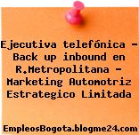 Ejecutiva telefónica – Back up inbound en R.Metropolitana – Marketing Automotriz Estrategico Limitada