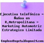 Ejecutiva telefónica – Ñuñoa en R.Metropolitana – Marketing Automotriz Estrategico Limitada