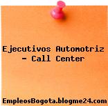 Ejecutivos Automotriz – Call Center