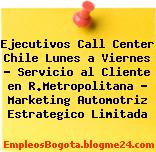 Ejecutivos Call Center Chile Lunes a Viernes – Servicio al Cliente en R.Metropolitana – Marketing Automotriz Estrategico Limitada