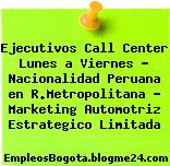Ejecutivos Call Center Lunes a Viernes – Nacionalidad Peruana en R.Metropolitana – Marketing Automotriz Estrategico Limitada