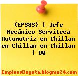 (EP383) | Jefe Mecánico Serviteca Automotriz en Chillan en Chillan en Chillan | UQ
