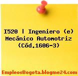 I520 | Ingeniero (e) Mecánico Automotriz (Cód.1606-3)