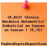 (K.813) Técnico Mecánico Automotriz/ Industrial en Concon en Concon | (E.72)