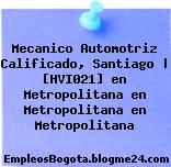 Mecanico Automotriz Calificado, Santiago | [HVI021] en Metropolitana en Metropolitana en Metropolitana