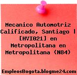 Mecanico Automotriz Calificado, Santiago | [HVI021] en Metropolitana en Metropolitana (N84)