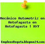 Mecánico Automotriz en Antofagasta en Antofagasta | HXY