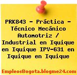 PRK843 – Práctica – Técnico Mecánico Automotriz / Industrial en Iquique en Iquique IPV-631 en Iquique en Iquique