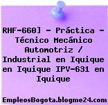 RHF-660] – Práctica – Técnico Mecánico Automotriz / Industrial en Iquique en Iquique IPV-631 en Iquique
