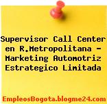 Supervisor Call Center en R.Metropolitana – Marketing Automotriz Estrategico Limitada