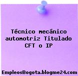 Técnico mecánico automotriz Titulado CFT o IP