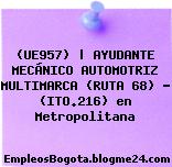 (UE957) | AYUDANTE MECÁNICO AUTOMOTRIZ MULTIMARCA (RUTA 68) – (ITO.216) en Metropolitana