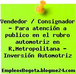 Vendedor / Consignador – Para atención a publico en el rubro automotriz en R.Metropolitana – Inversión Automotriz