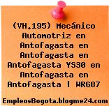 (VH.195) Mecánico Automotriz en Antofagasta en Antofagasta en Antofagasta YS30 en Antofagasta en Antofagasta | WR687