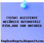 (Y250) ASISTENTE MECÁNICO AUTOMOTRIZ $350.000 SAN ANTONIO