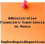 Administrativo Financiero Experiencia en Banca