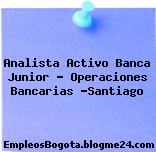 Analista Activo Banca Junior – Operaciones Bancarias -Santiago