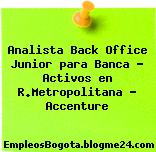 Analista Back Office Junior para Banca – Activos en R.Metropolitana – Accenture
