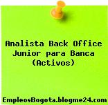 Analista Back Office Junior para Banca (Activos)