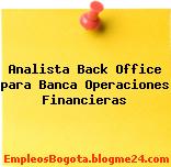 Analista Back Office para Banca -Operaciones Financieras