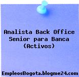 Analista Back Office Senior para Banca (Activos)