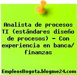 Analista de procesos TI estándares diseño de procesos Con experiencia en banca finanzas