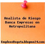 Analista de Riesgo Banca Empresas en Metropolitana